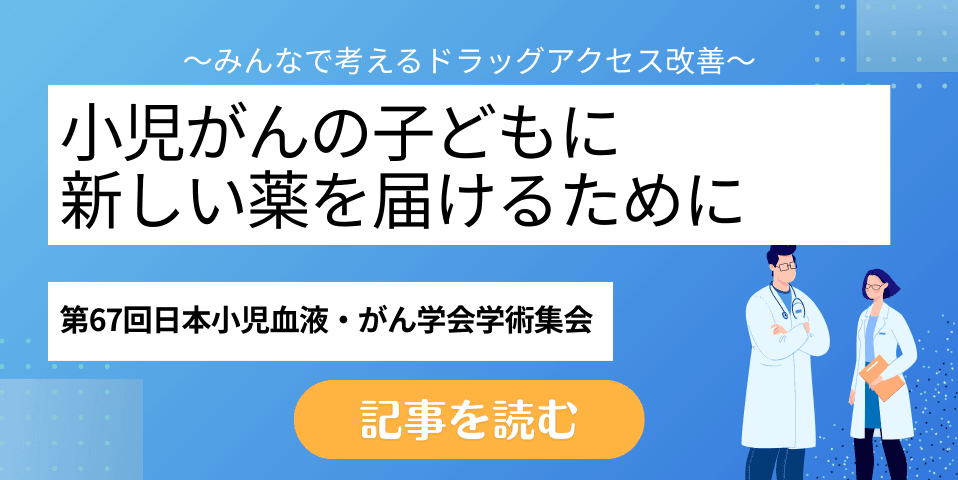 小児がんの子どもに新しい薬を届けるために〜みんなで考えるドラッグアクセス改善〜
