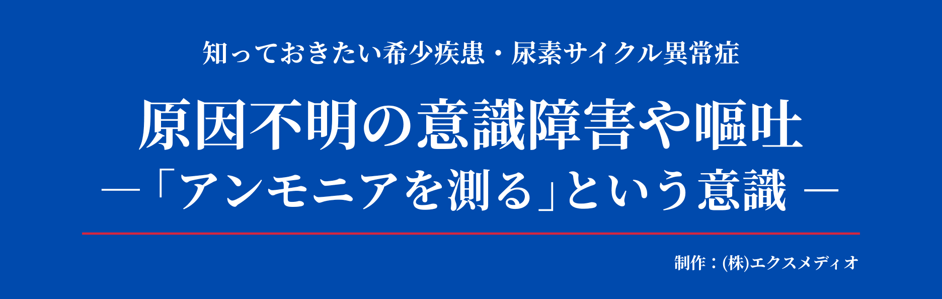 尿素サイクル異常症～知っておきたい希少疾患