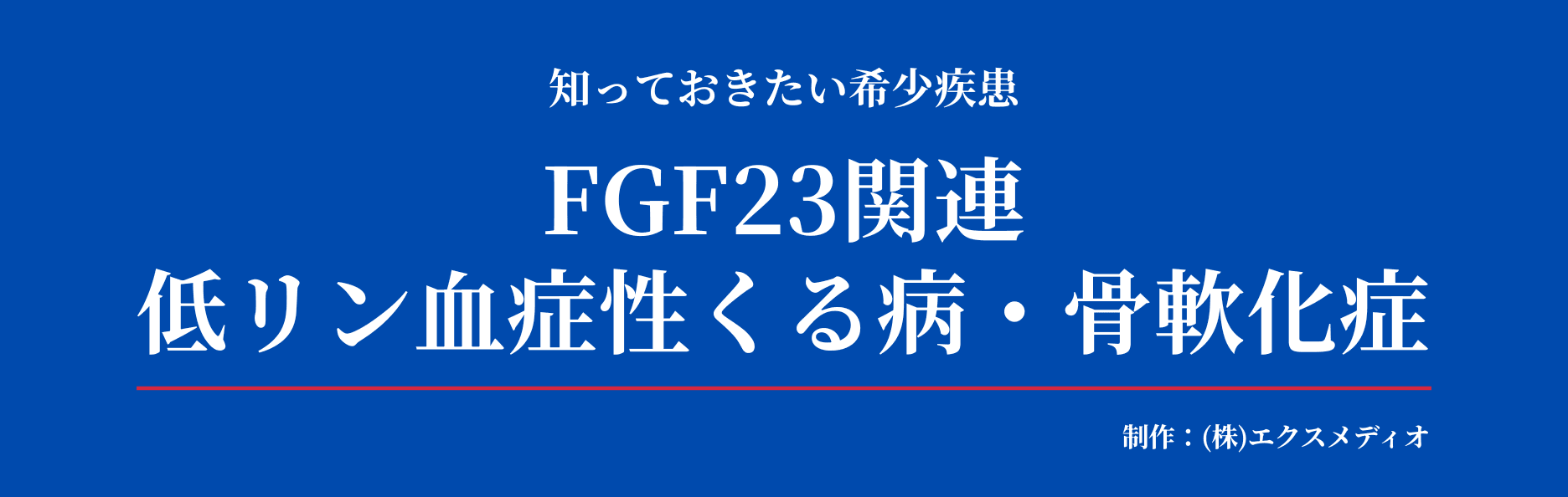 FGF23関連低リン血症性くる病・骨軟化症～知っておきたい希少疾患